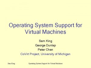 Operating System Support for Virtual Machines Sam King