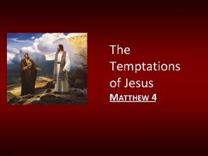 The Temptations of Jesus MATTHEW 4 Temptations Matthew