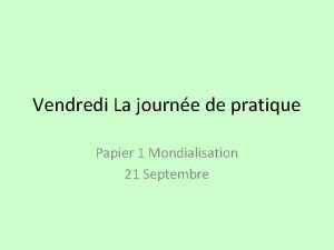 Vendredi La journe de pratique Papier 1 Mondialisation