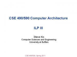 CSE 490590 Computer Architecture ILP III Steve Ko