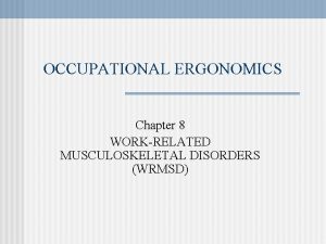 OCCUPATIONAL ERGONOMICS Chapter 8 WORKRELATED MUSCULOSKELETAL DISORDERS WRMSD