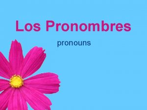 Los Pronombres pronouns Subject Pronouns In this presentation
