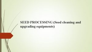 SEED PROCESSING Seed cleaning and upgrading equipments SEED