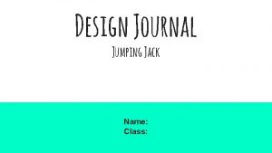 Design Journal Jumping Jack Name Class Design Process