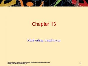 Chapter 13 Motivating Employees Chapter 13 Stephen P