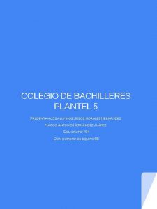 COLEGIO DE BACHILLERES PLANTEL 5 PRESENTAN LOS ALUMNOS