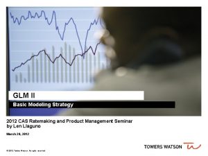 GLM II Basic Modeling Strategy 2012 CAS Ratemaking