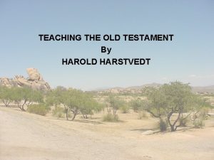 TEACHING THE OLD TESTAMENT By HAROLD HARSTVEDT WHO
