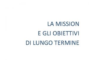 LA MISSION E GLI OBIETTIVI DI LUNGO TERMINE