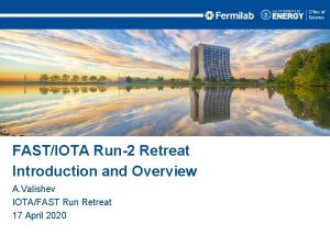 FASTIOTA Run2 Retreat Introduction and Overview A Valishev