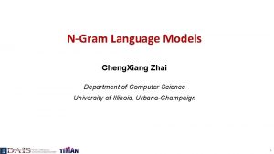 NGram Language Models Cheng Xiang Zhai Department of