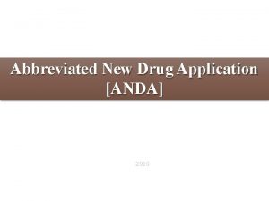 Abbreviated New Drug Application ANDA ANDA An Abbreviated
