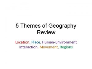 5 Themes of Geography Review Location Place HumanEnvironment