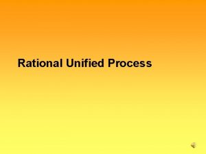 Rational Unified Process Rational Unified Process A process
