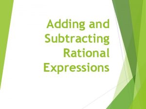 Adding and Subtracting Rational Expressions To add or