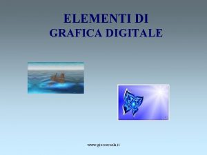 ELEMENTI DI GRAFICA DIGITALE www giocoscuola it GRAFICA