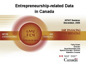 Entrepreneurshiprelated Data in Canada ISTAT Seminar December 2006