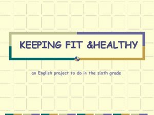 KEEPING FIT HEALTHY an English project to do