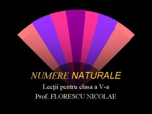 NUMERE NATURALE Lecii pentru clasa a Va Prof