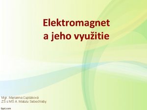 Elektromagnet a jeho vyuitie Mgr Marianna uptkov Z