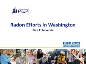 Radon Efforts in Washington Tina Echeverria State of