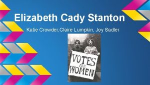 Elizabeth Cady Stanton Katie Crowder Claire Lumpkin Joy