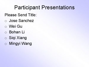 Participant Presentations Please Send Title o Jose Sanchez
