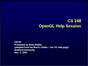 CS 248 Open GL Help Session CS 248