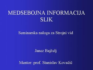 MEDSEBOJNA INFORMACIJA SLIK Seminarska naloga za Strojni vid