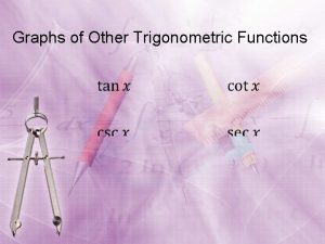 Graphs of Other Trigonometric Functions We are interested