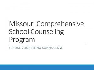 Missouri Comprehensive School Counseling Program SCHOOL COUNSELING CURRICULUM