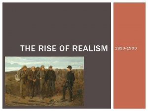THE RISE OF REALISM 1850 1900 HISTORICAL BACKGROUND