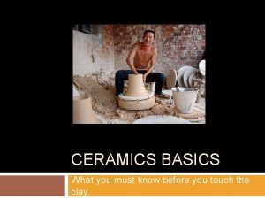 CERAMICS BASICS What you must know before you