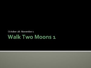 October 28 November 1 Walk Two Moons 1