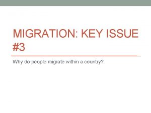 MIGRATION KEY ISSUE 3 Why do people migrate