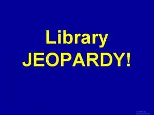 Library JEOPARDY Click Once to Begin Template by