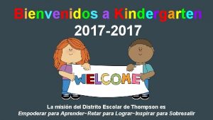 Bienvenidos a Kindergarten 2017 2017 La misin del