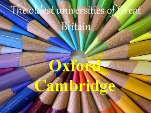 The oldest universities of Great Britain Oxford Cambridge