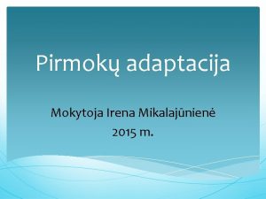 Pirmok adaptacija Mokytoja Irena Mikalajnien 2015 m Pirmok