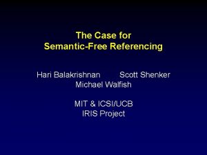 The Case for SemanticFree Referencing Hari Balakrishnan Scott