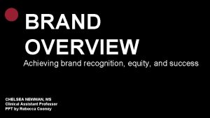 BRAND OVERVIEW Achieving brand recognition equity and success