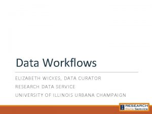 Data Workflows ELIZABETH WICKES DATA CURATOR RESEARCH DATA