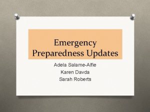 Emergency Preparedness Updates Adela SalameAlfie Karen Davda Sarah