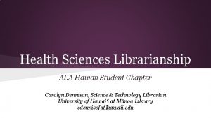 Health Sciences Librarianship ALA Hawaii Student Chapter Carolyn