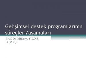 Geliimsel destek programlarnn sreleriaamalar Prof Dr Mdriye YILDIZ