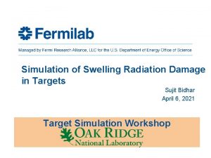 Simulation of Swelling Radiation Damage in Targets Sujit