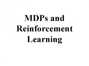 MDPs and Reinforcement Learning Overview MDPs Reinforcement learning MDPs and Reinforcement Learning Overview MDPs Reinforcement learning