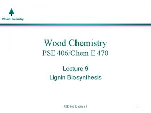 Wood Chemistry PSE 406Chem E 470 Lecture 9