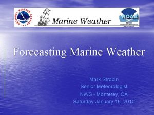 Forecasting Marine Weather Mark Strobin Senior Meteorologist NWS