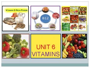 UNIT 6 VITAMINS Learning Objectives 2 Define vitamins